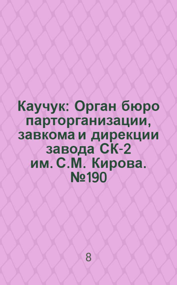Каучук : Орган бюро парторганизации, завкома и дирекции завода СК-2 им. С.М. Кирова. № 190(1526) : № 190(1526)