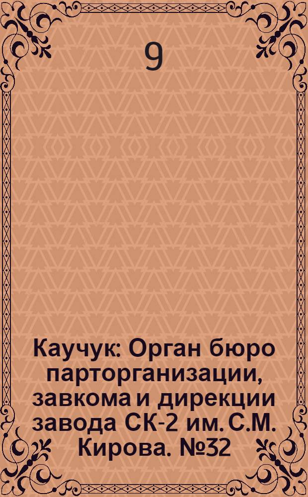 Каучук : Орган бюро парторганизации, завкома и дирекции завода СК-2 им. С.М. Кирова. № 32(1377) : № 32(1377)