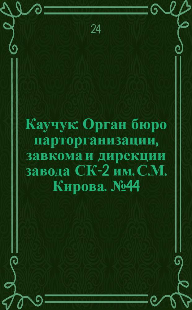 Каучук : Орган бюро парторганизации, завкома и дирекции завода СК-2 им. С.М. Кирова. № 44(1389) : № 44(1389)