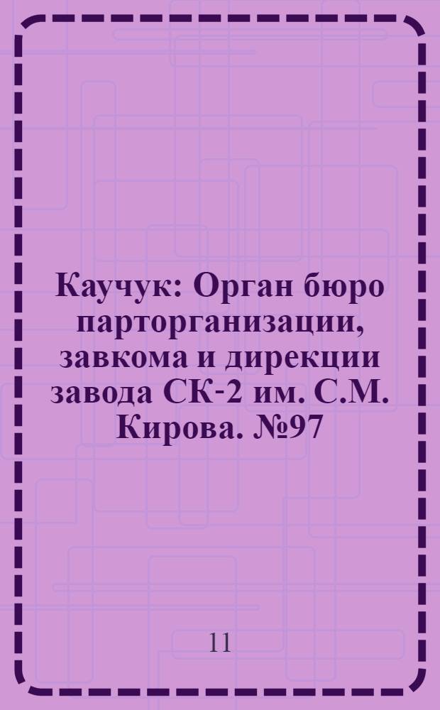 Каучук : Орган бюро парторганизации, завкома и дирекции завода СК-2 им. С.М. Кирова. № 97(1433) : № 97(1433)