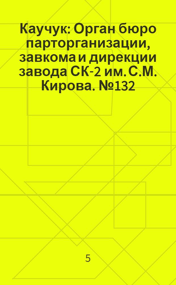Каучук : Орган бюро парторганизации, завкома и дирекции завода СК-2 им. С.М. Кирова. № 132(1468) : № 132(1468)
