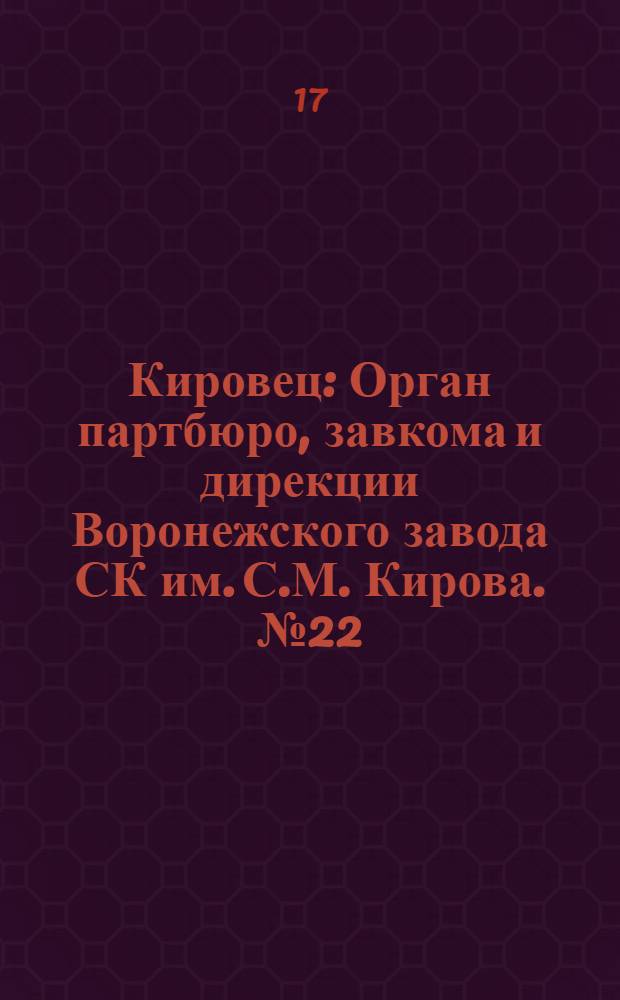 Кировец : Орган партбюро, завкома и дирекции Воронежского завода СК им. С.М. Кирова. № 22(28) : № 22(28)