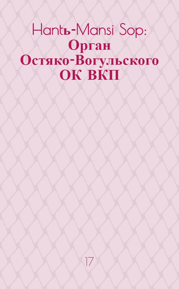 Hantь-Mansi Sop : Орган Остяко-Вогульского ОК ВКП(б), Окрисполкома, Окр. профсоюзов, Самаровского райкома ВКП(б) и Самаровск. райисполкома Омской области. № 84(491) : № 84(491)