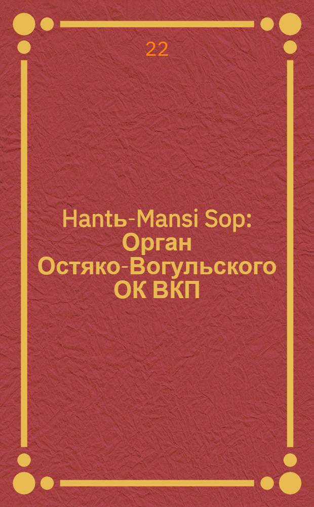 Hantь-Mansi Sop : Орган Остяко-Вогульского ОК ВКП(б), Окрисполкома, Окр. профсоюзов, Самаровского райкома ВКП(б) и Самаровск. райисполкома Омской области. № 102(509) : № 102(509)
