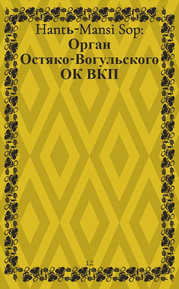 Hantь-Mansi Sop : Орган Остяко-Вогульского ОК ВКП(б), Окрисполкома, Окр. профсоюзов, Самаровского райкома ВКП(б) и Самаровск. райисполкома Омской области. № 99(506) : № 99(506)