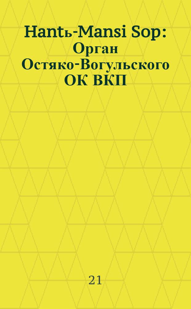 Hantь-Mansi Sop : Орган Остяко-Вогульского ОК ВКП(б), Окрисполкома, Окр. профсоюзов, Самаровского райкома ВКП(б) и Самаровск. райисполкома Омской области. № 7(528) : № 7(528)