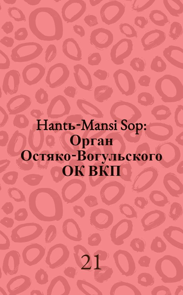Hantь-Mansi Sop : Орган Остяко-Вогульского ОК ВКП(б), Окрисполкома, Окр. профсоюзов, Самаровского райкома ВКП(б) и Самаровск. райисполкома Омской области. № 37(470) : № 37(470)