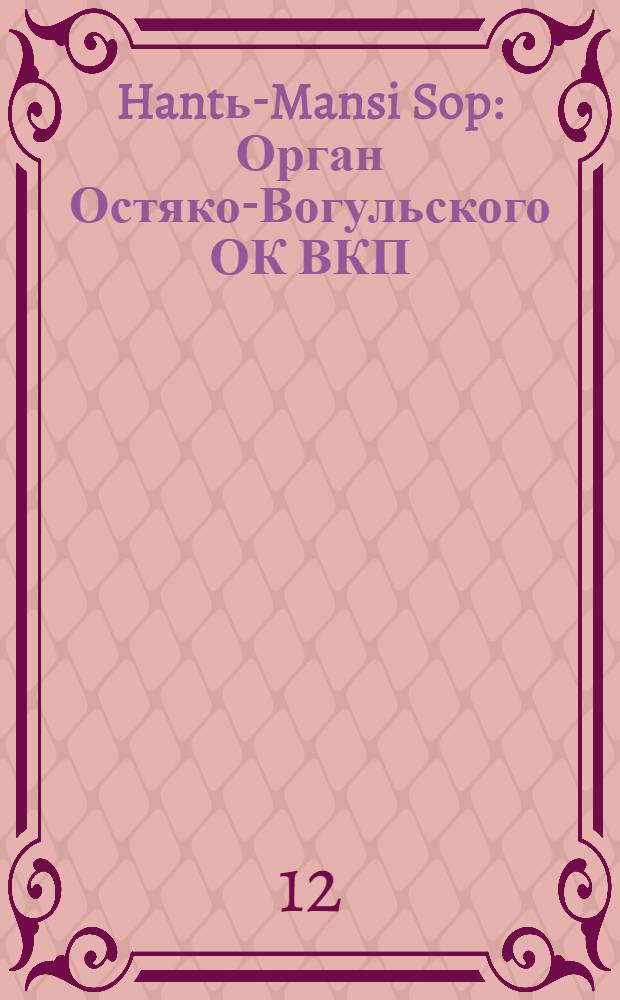 Hantь-Mansi Sop : Орган Остяко-Вогульского ОК ВКП(б), Окрисполкома, Окр. профсоюзов, Самаровского райкома ВКП(б) и Самаровск. райисполкома Омской области. № 53(471) : № 53(471)