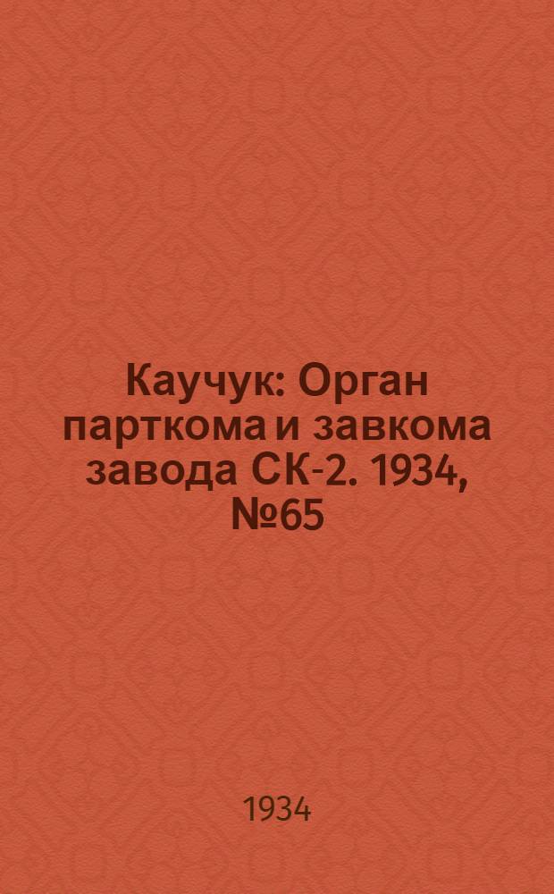 Каучук : Орган парткома и завкома завода СК-2. 1934, № 65(150) (28 авг.) : 1934, № 65(150) (28 авг.)