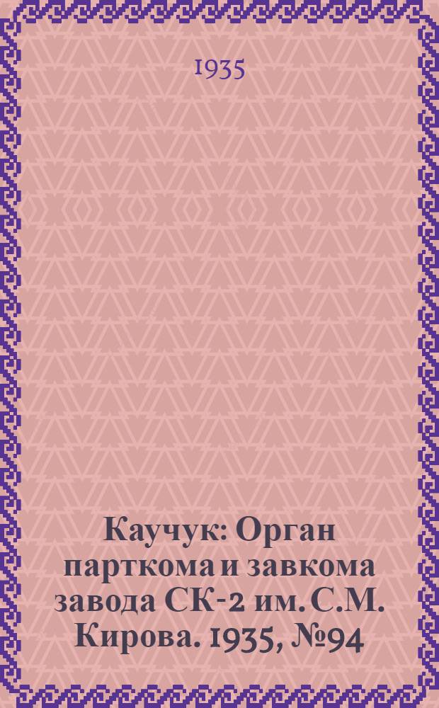 Каучук : Орган парткома и завкома завода СК-2 им. С.М. Кирова. 1935, № 94(278) (4 дек.) : 1935, № 94(278) (4 дек.)