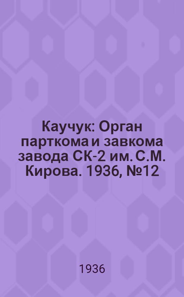 Каучук : Орган парткома и завкома завода СК-2 им. С.М. Кирова. 1936, № 12(299) (31 янв.) : 1936, № 12(299) (31 янв.)