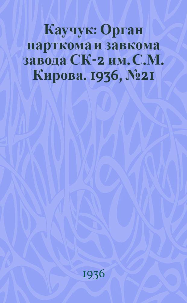 Каучук : Орган парткома и завкома завода СК-2 им. С.М. Кирова. 1936, № 21(308) (19 февр.) : 1936, № 21(308) (19 февр.)