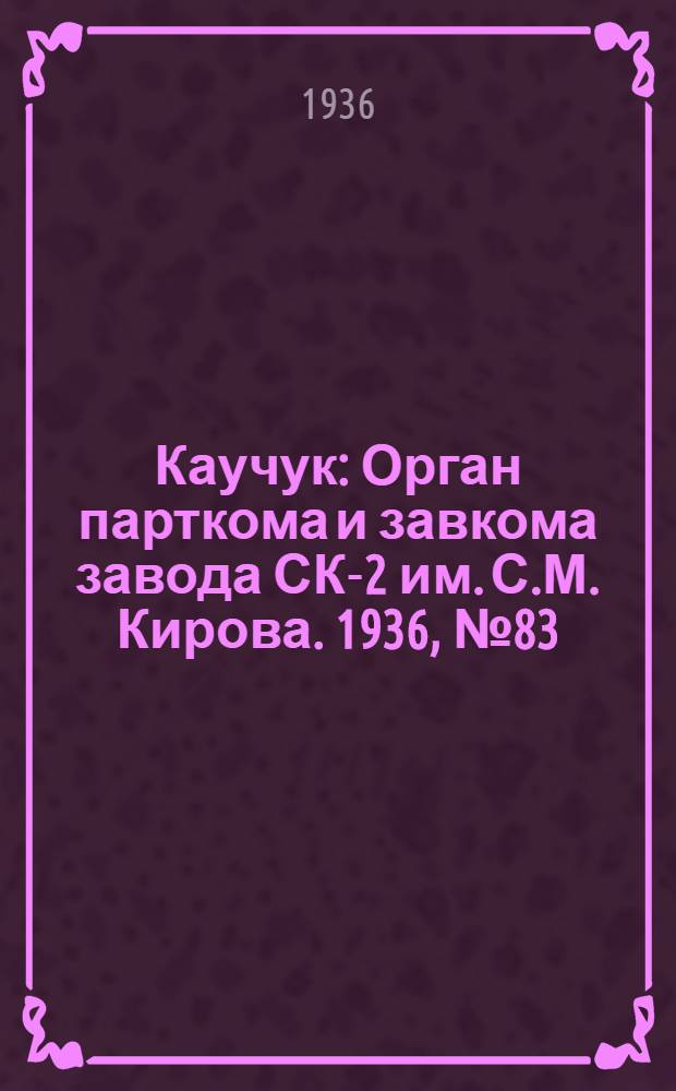 Каучук : Орган парткома и завкома завода СК-2 им. С.М. Кирова. 1936, № 83(370) (9 июня) : 1936, № 83(370) (9 июня)