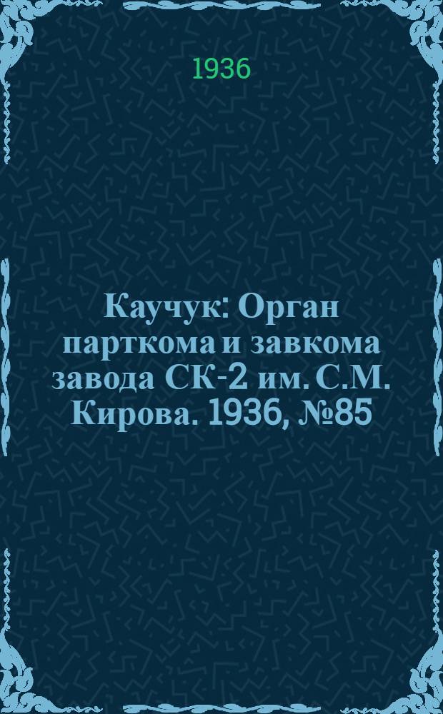 Каучук : Орган парткома и завкома завода СК-2 им. С.М. Кирова. 1936, № 85(372) (13 июня) : 1936, № 85(372) (13 июня)