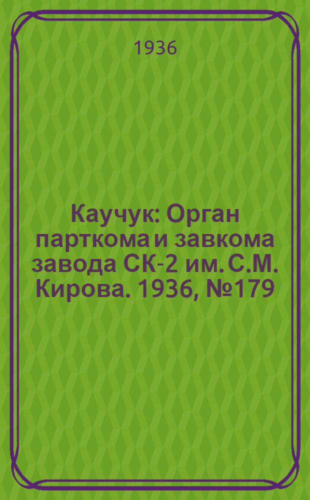 Каучук : Орган парткома и завкома завода СК-2 им. С.М. Кирова. 1936, № 179(466) (14 нояб.) : 1936, № 179(466) (14 нояб.)