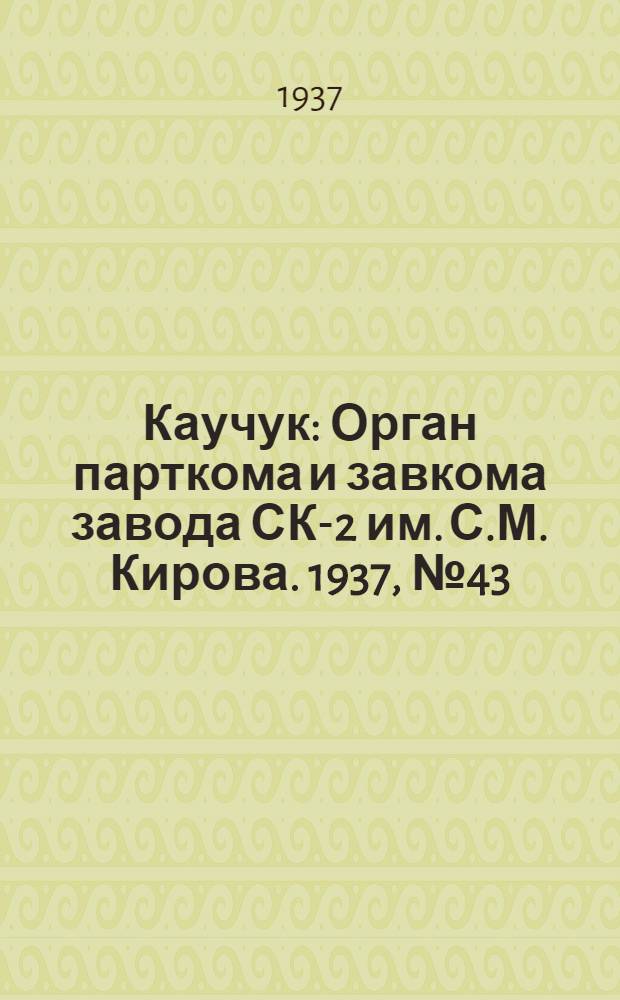 Каучук : Орган парткома и завкома завода СК-2 им. С.М. Кирова. 1937, № 43(537) (3 марта) : 1937, № 43(537) (3 марта)