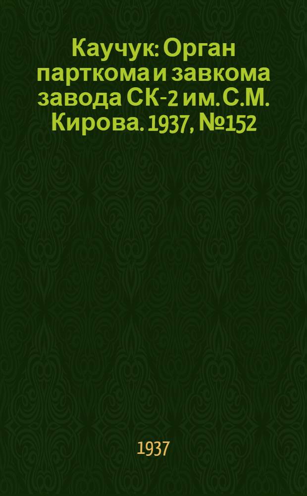 Каучук : Орган парткома и завкома завода СК-2 им. С.М. Кирова. 1937, № 152(646) (8 авг.) : 1937, № 152(646) (8 авг.)