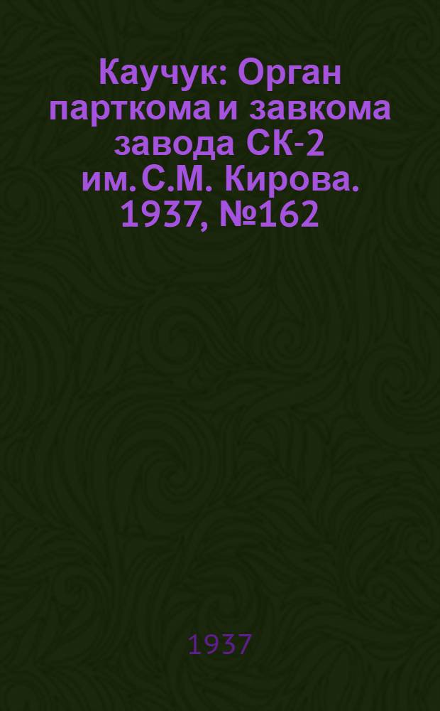 Каучук : Орган парткома и завкома завода СК-2 им. С.М. Кирова. 1937, № 162(657) (21 авг.) : 1937, № 162(657) (21 авг.)