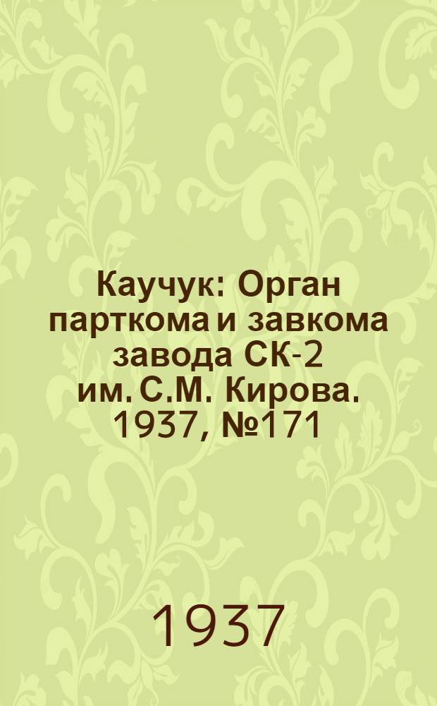 Каучук : Орган парткома и завкома завода СК-2 им. С.М. Кирова. 1937, № 171(666) (1 сент.) : 1937, № 171(666) (1 сент.)