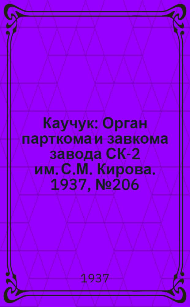 Каучук : Орган парткома и завкома завода СК-2 им. С.М. Кирова. 1937, № 206(701) (15 окт.) : 1937, № 206(701) (15 окт.)