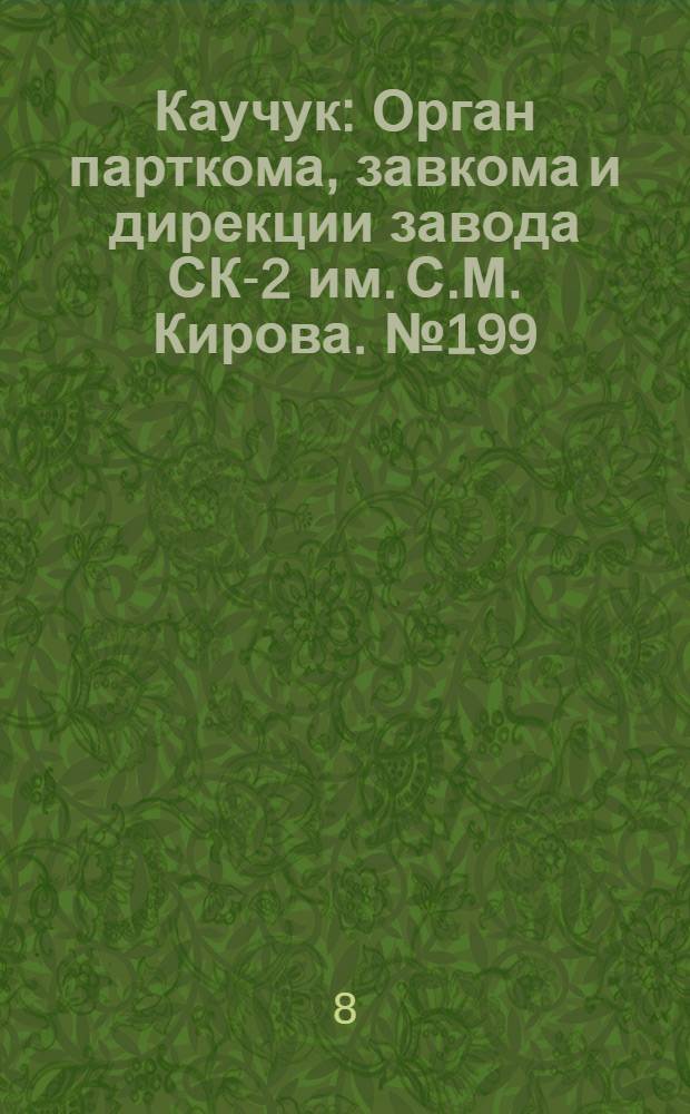 Каучук : Орган парткома, завкома и дирекции завода СК-2 им. С.М. Кирова. № 199(958) : № 199(958)