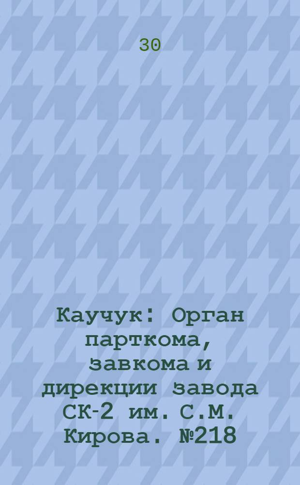 Каучук : Орган парткома, завкома и дирекции завода СК-2 им. С.М. Кирова. № 218(977) : № 218(977)