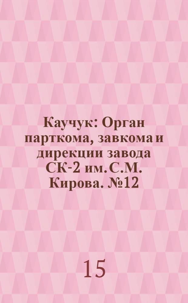 Каучук : Орган парткома, завкома и дирекции завода СК-2 им. С.М. Кирова. № 12(1061) : № 12(1061)