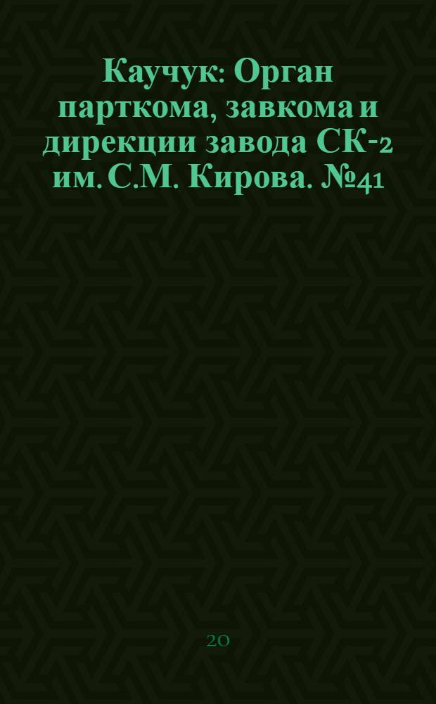 Каучук : Орган парткома, завкома и дирекции завода СК-2 им. С.М. Кирова. № 41(1090) : № 41(1090)