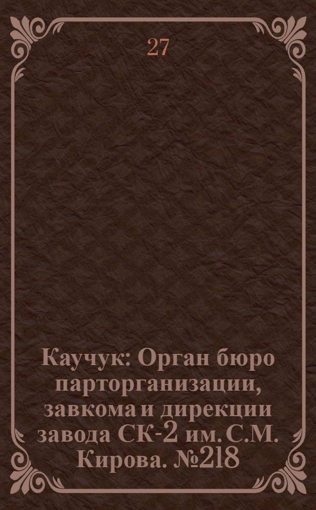 Каучук : Орган бюро парторганизации, завкома и дирекции завода СК-2 им. С.М. Кирова. № 218(1267) : № 218(1267)
