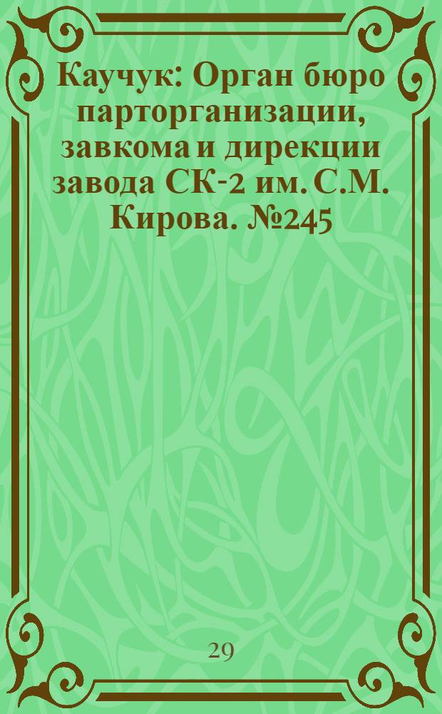 Каучук : Орган бюро парторганизации, завкома и дирекции завода СК-2 им. С.М. Кирова. № 245(1294) : № 245(1294)