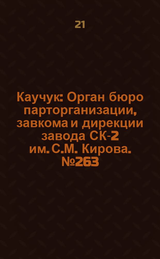 Каучук : Орган бюро парторганизации, завкома и дирекции завода СК-2 им. С.М. Кирова. № 263(1312) : № 263(1312)