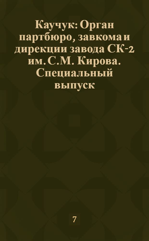 Каучук : Орган партбюро, завкома и дирекции завода СК-2 им. С.М. Кирова. Специальный выпуск : Специальный выпуск