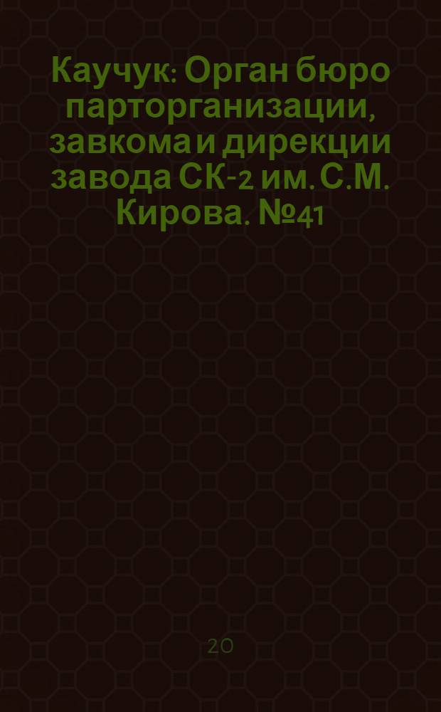 Каучук : Орган бюро парторганизации, завкома и дирекции завода СК-2 им. С.М. Кирова. № 41(1386) : № 41(1386)