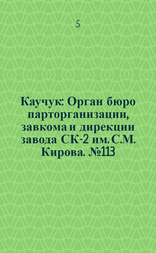 Каучук : Орган бюро парторганизации, завкома и дирекции завода СК-2 им. С.М. Кирова. № 113(1449) : № 113(1449)