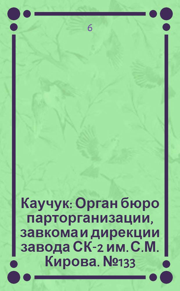 Каучук : Орган бюро парторганизации, завкома и дирекции завода СК-2 им. С.М. Кирова. № 133(1469) : № 133(1469)