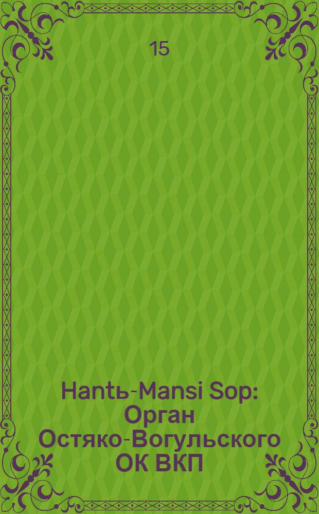 Hantь-Mansi Sop : Орган Остяко-Вогульского ОК ВКП(б), Окрисполкома, Окр. профсоюзов, Самаровского райкома ВКП(б) и Самаровск. райисполкома Омской области. № 64(471) : № 64(471)