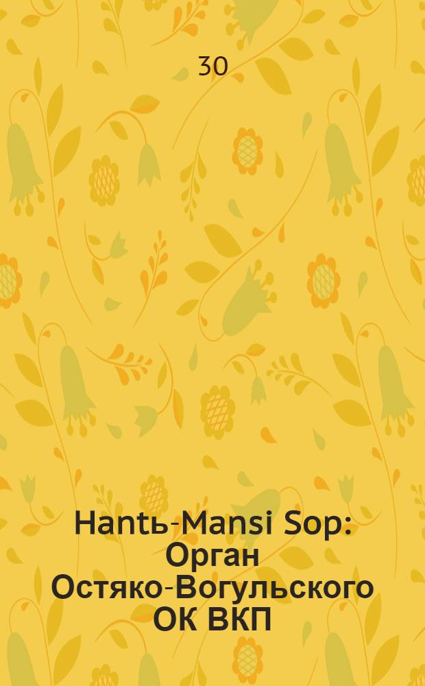 Hantь-Mansi Sop : Орган Остяко-Вогульского ОК ВКП(б), Окрисполкома, Окр. профсоюзов, Самаровского райкома ВКП(б) и Самаровск. райисполкома Омской области. № 53(574) : № 53(574)