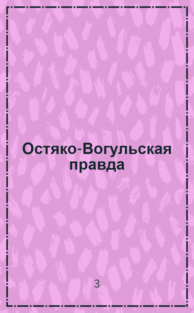 Остяко-Вогульская правда : Орган Остяко-Вогульского ОК ВКП(б), Окрисполкома, Окр. профсоюзов, Самаровского райкома ВКП(б) и Самаровск. райисполкома Омской области. № 46(703) : № 46(703)