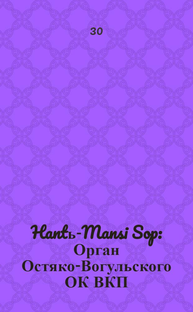 Hantь-Mansi Sop : Орган Остяко-Вогульского ОК ВКП(б), Окрисполкома, Окр. профсоюзов, Самаровского райкома ВКП(б) и Самаровск. райисполкома Омской области. № 102(623) : № 102(623)