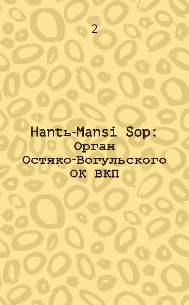 Hantь-Mansi Sop : Орган Остяко-Вогульского ОК ВКП(б), Окрисполкома, Окр. профсоюзов, Самаровского райкома ВКП(б) и Самаровск. райисполкома Омской области. № 32(689) : № 32(689)
