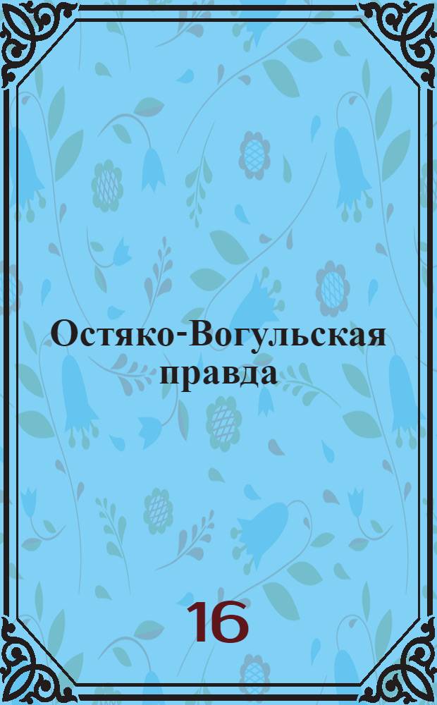 Остяко-Вогульская правда : Орган Остяко-Вогульского ОК ВКП(б), Окрисполкома, Окр. профсоюзов, Самаровского райкома ВКП(б) и Самаровск. райисполкома Омской области. № 167(823) : № 167(823)