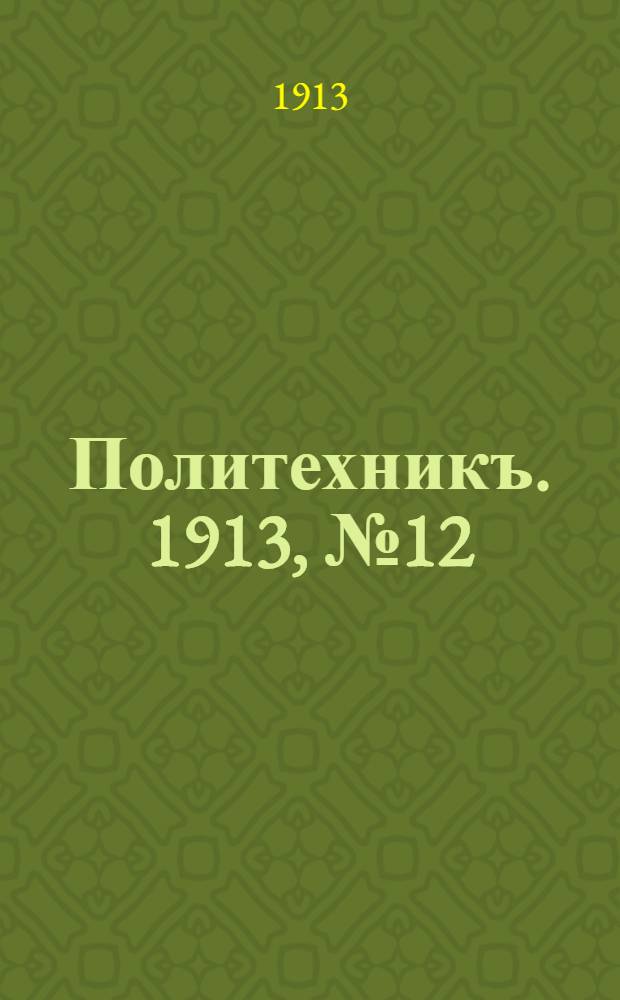 Политехникъ. 1913, № 12 (4 февр.) : 1913, № 12 (4 февр.)
