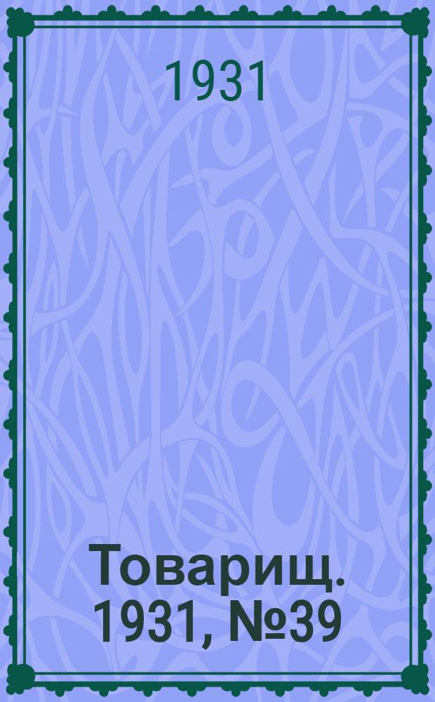 Товарищ. 1931, № 39(182) (26 сент.) : 1931, № 39(182) (26 сент.)