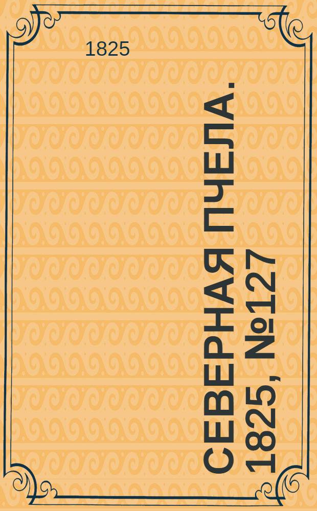 Северная Пчела. 1825, №127 (22 окт.) : 1825, №127 (22 окт.)