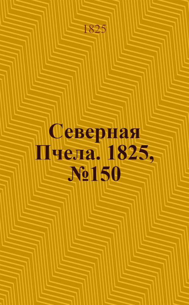 Северная Пчела. 1825, №150 (15 дек.) : 1825, №150 (15 дек.)