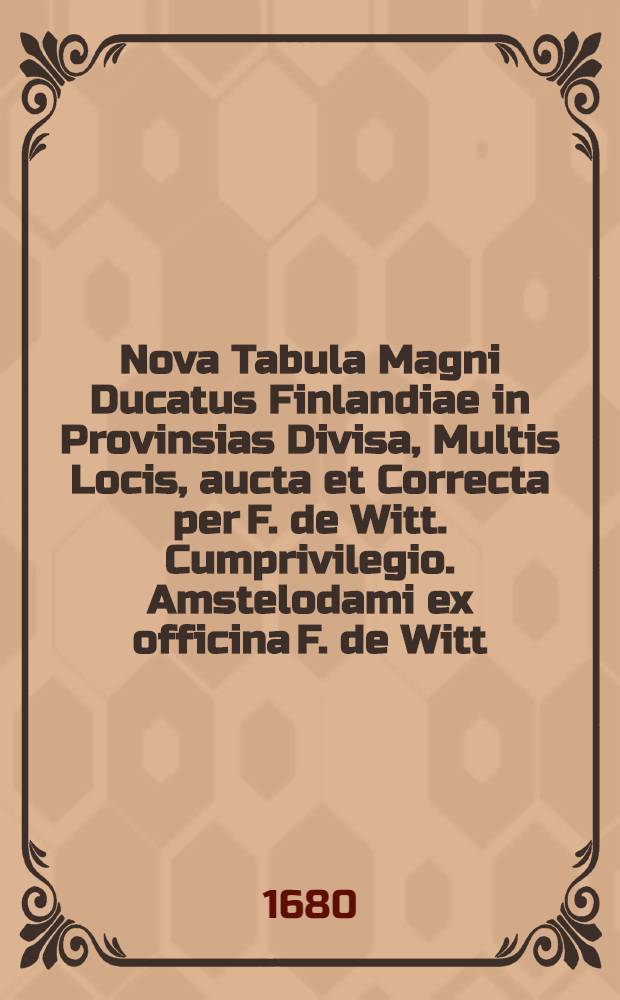 Nova Tabula Magni Ducatus Finlandiae in Provinsias Divisa, Multis Locis, aucta et Correcta per F. de Witt. Cumprivilegio. Amstelodami ex officina F. de Witt. [1680-1690]