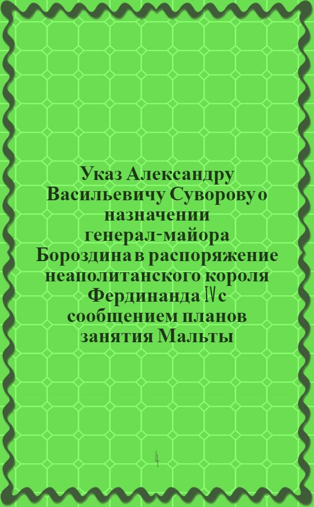 Указ Александру Васильевичу Суворову о назначении генерал-майора Бороздина в распоряжение неаполитанского короля Фердинанда IV с сообщением планов занятия Мальты