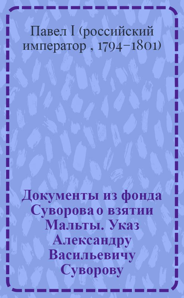 Документы из фонда Суворова о взятии Мальты. Указ Александру Васильевичу Суворову