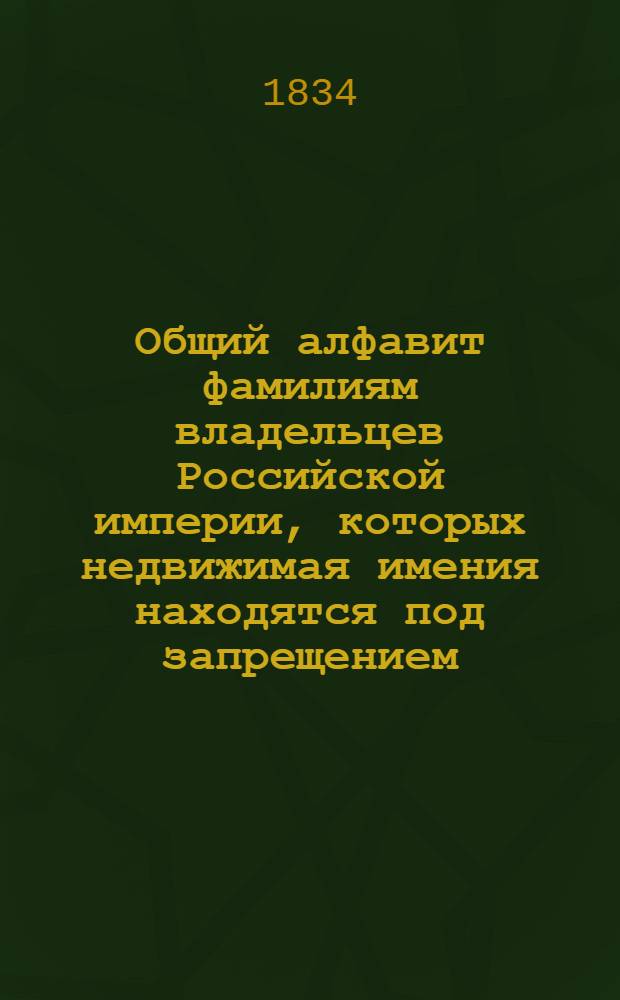 Общий алфавит фамилиям владельцев Российской империи, которых недвижимая имения находятся под запрещением, от 1740 до 1833 года. Ч. II : Литера К