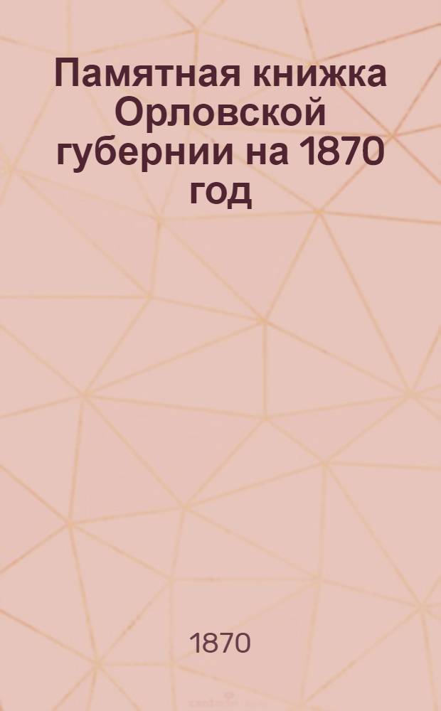 Памятная книжка Орловской губернии на 1870 год : С прил. адрес-календаря